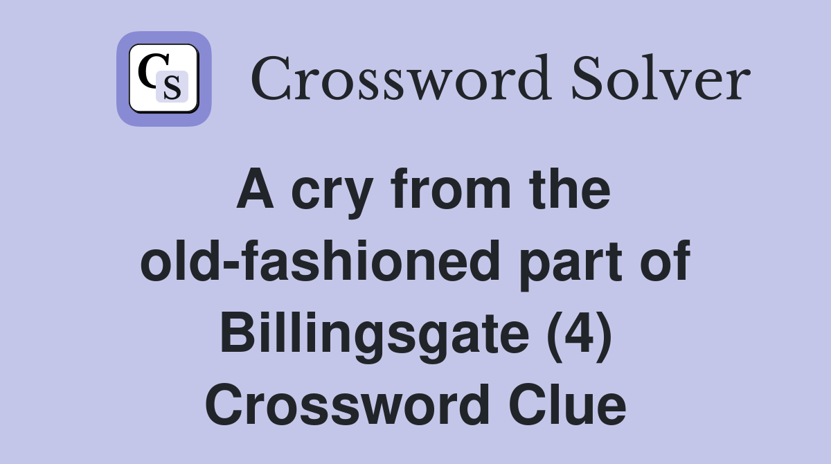 A cry from the oldfashioned part of Billingsgate (4) Crossword Clue